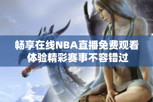 畅享在线NBA直播免费观看 体验精彩赛事不容错过