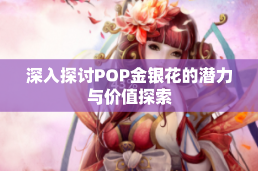 深入探讨POP金银花的潜力与价值探索