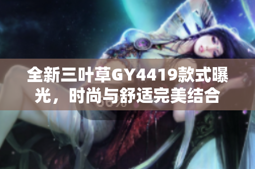 全新三叶草GY4419款式曝光，时尚与舒适完美结合