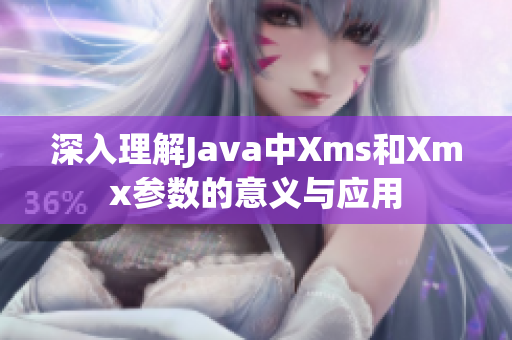 深入理解Java中Xms和Xmx参数的意义与应用