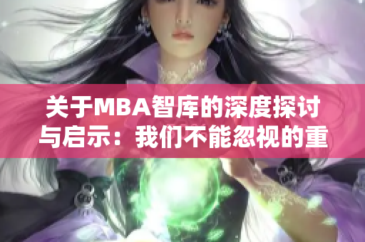 关于MBA智库的深度探讨与启示：我们不能忽视的重要性