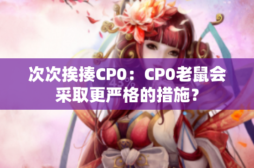 次次挨揍CP0：CP0老鼠会采取更严格的措施？