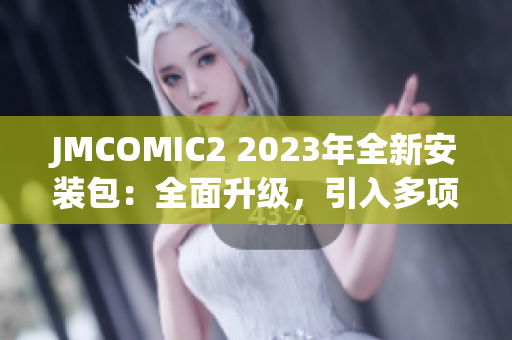 JMCOMIC2 2023年全新安装包：全面升级，引入多项亮点，等你来体验(1)