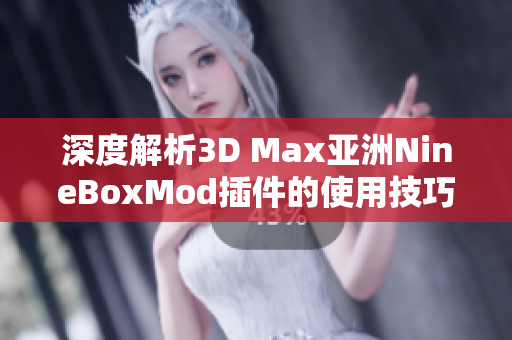 深度解析3D Max亚洲NineBoxMod插件的使用技巧与实例分享