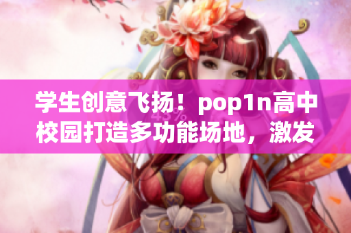 学生创意飞扬！pop1n高中校园打造多功能场地，激发学生文体风采