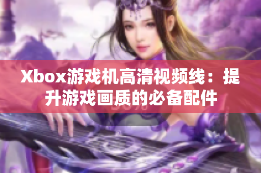 Xbox游戏机高清视频线：提升游戏画质的必备配件