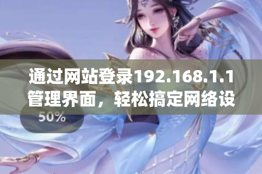 通过网站登录192.168.1.1管理界面，轻松搞定网络设置(1)