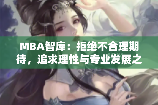 MBA智库：拒绝不合理期待，追求理性与专业发展之路