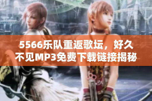 5566乐队重返歌坛，好久不见MP3免费下载链接揭秘