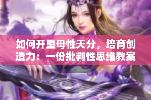 如何开垦母性天分，培育创造力：一份批判性思维教案