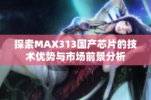 探索MAX313国产芯片的技术优势与市场前景分析