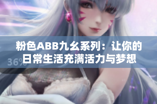 粉色ABB九幺系列：让你的日常生活充满活力与梦想