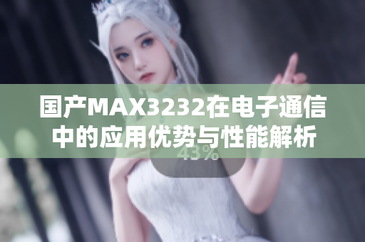 国产MAX3232在电子通信中的应用优势与性能解析