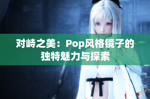 对峙之美：Pop风格镜子的独特魅力与探索