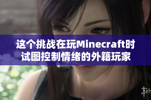 这个挑战在玩Minecraft时试图控制情绪的外籍玩家