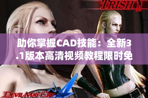 助你掌握CAD技能：全新3.1版本高清视频教程限时免费获取(1)