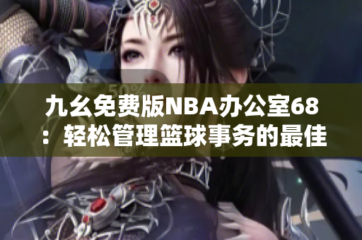 九幺免费版NBA办公室68：轻松管理篮球事务的最佳选择