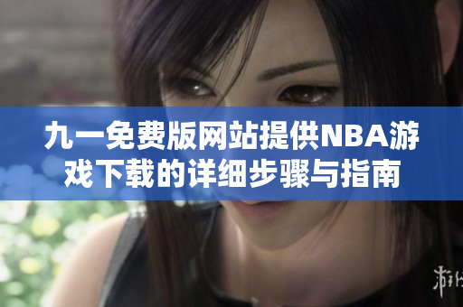 九一免费版网站提供NBA游戏下载的详细步骤与指南