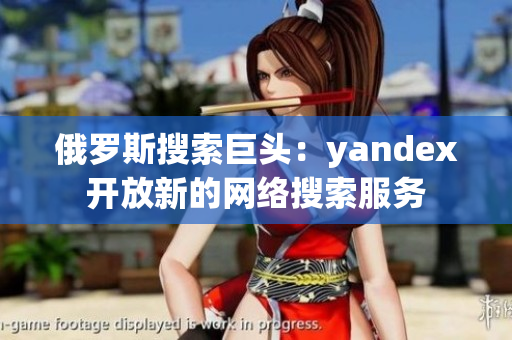 俄罗斯搜索巨头：yandex开放新的网络搜索服务