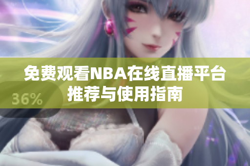 免费观看NBA在线直播平台推荐与使用指南