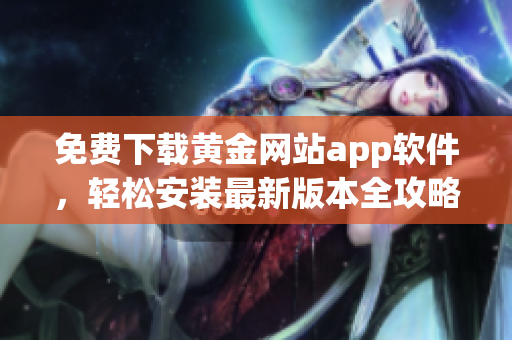 免费下载黄金网站app软件，轻松安装最新版本全攻略