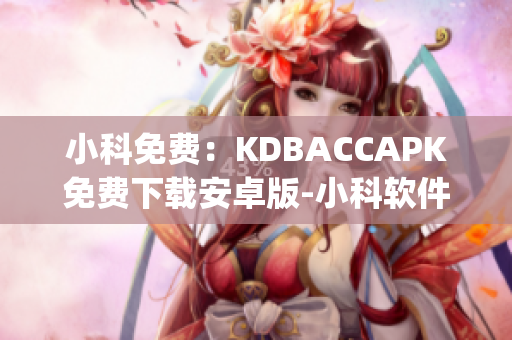 小科免费：KDBACCAPK免费下载安卓版-小科软件推荐(1)