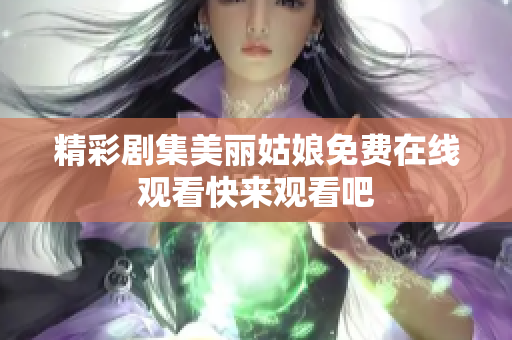 精彩剧集美丽姑娘免费在线观看快来观看吧