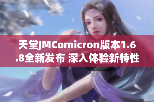 天堂JMComicron版本1.6.8全新发布 深入体验新特性与功能