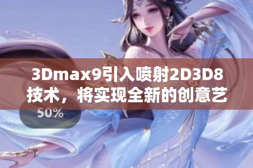 3Dmax9引入喷射2D3D8技术，将实现全新的创意艺术设计