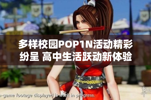 多样校园POP1N活动精彩纷呈 高中生活跃动新体验