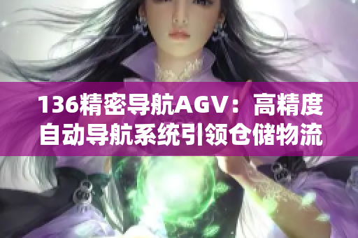 136精密导航AGV：高精度自动导航系统引领仓储物流智能革命