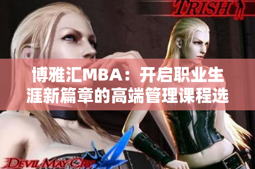 博雅汇MBA：开启职业生涯新篇章的高端管理课程选择