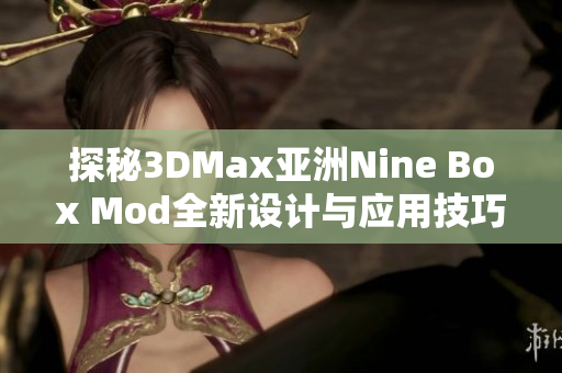 探秘3DMax亚洲Nine Box Mod全新设计与应用技巧分享