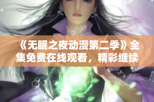 《无眠之夜动漫第二季》全集免费在线观看，精彩继续延续！