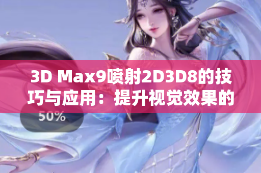 3D Max9喷射2D3D8的技巧与应用：提升视觉效果的终极指南！