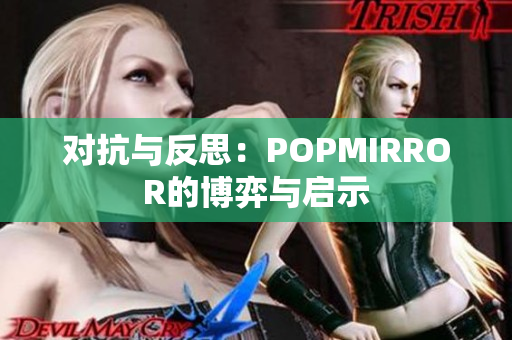 对抗与反思：POPMIRROR的博弈与启示