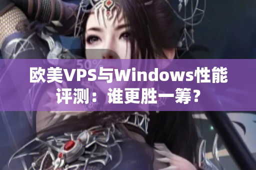 欧美VPS与Windows性能评测：谁更胜一筹？