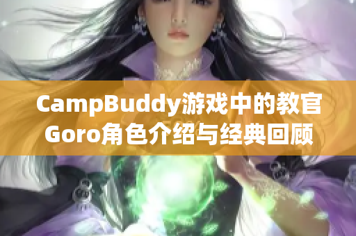 CampBuddy游戏中的教官Goro角色介绍与经典回顾