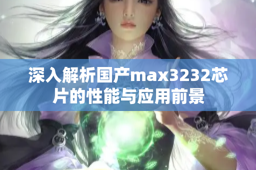 深入解析国产max3232芯片的性能与应用前景