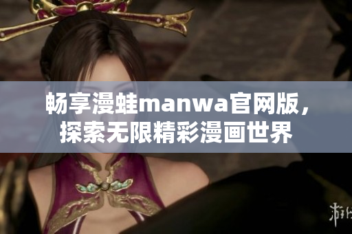 畅享漫蛙manwa官网版，探索无限精彩漫画世界