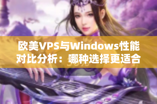 欧美VPS与Windows性能对比分析：哪种选择更适合您