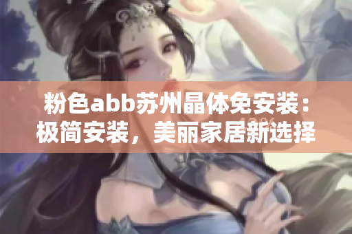 粉色abb苏州晶体免安装：极简安装，美丽家居新选择