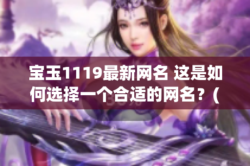 宝玉1119最新网名 这是如何选择一个合适的网名？(1)