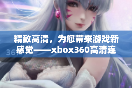 精致高清，为您带来游戏新感觉——xbox360高清连线器详解