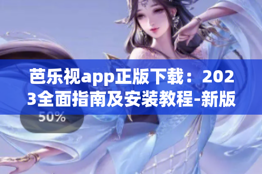 芭乐视app正版下载：2023全面指南及安装教程-新版最全攻略(1)