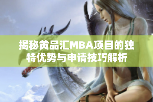 揭秘黄品汇MBA项目的独特优势与申请技巧解析