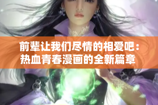 前辈让我们尽情的相爱吧：热血青春漫画的全新篇章 