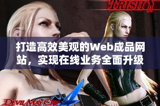 打造高效美观的Web成品网站，实现在线业务全面升级的最佳方案