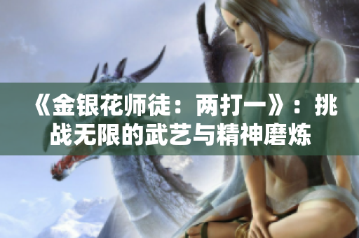 《金银花师徒：两打一》：挑战无限的武艺与精神磨炼