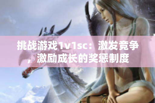 挑战游戏1v1sc：激发竞争，激励成长的奖惩制度